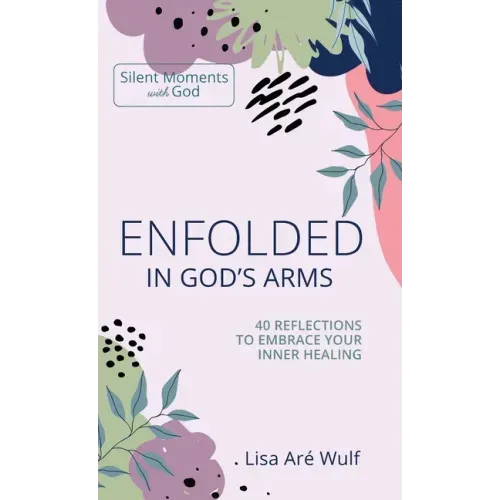 Enfolded in God's Arms: 40 Reflections to Embrace Your Inner Healing