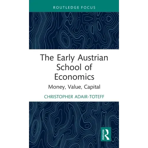 The Early Austrian School of Economics: Money, Value, Capital