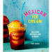 Mexican Ice Cream: Beloved Recipes and Stories [A Cookbook]