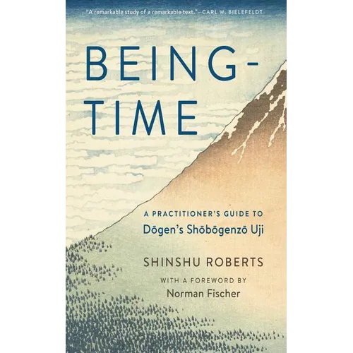 Being-Time: A Practitioner's Guide to Dogen's Shobogenzo Uji