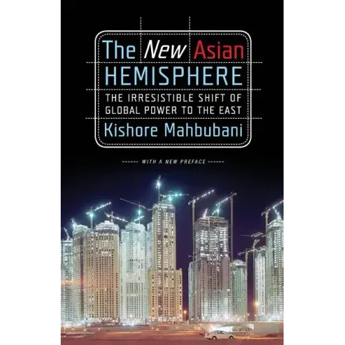 The New Asian Hemisphere: The Irresistible Shift of Global Power to the East