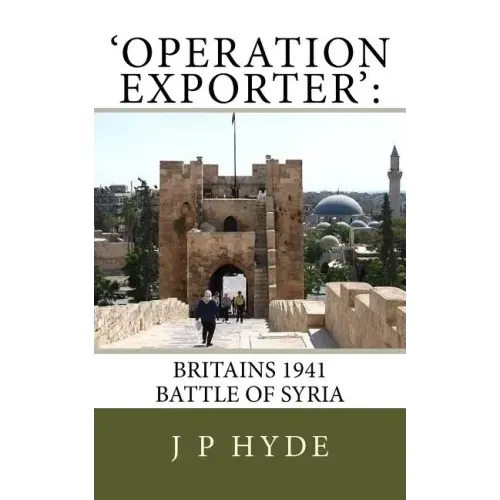 'Operation Exporter': Britains 1941 Battle of Syria