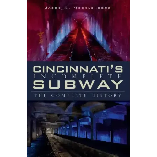Cincinnati's Incomplete Subway: The Complete History
