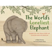 The World's Loneliest Elephant: Based on the True Story of Kaavan and His Rescue