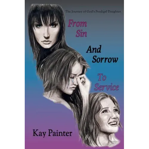 From Sin and Sorrow to Service: The Journey of God's Prodigal Daughter