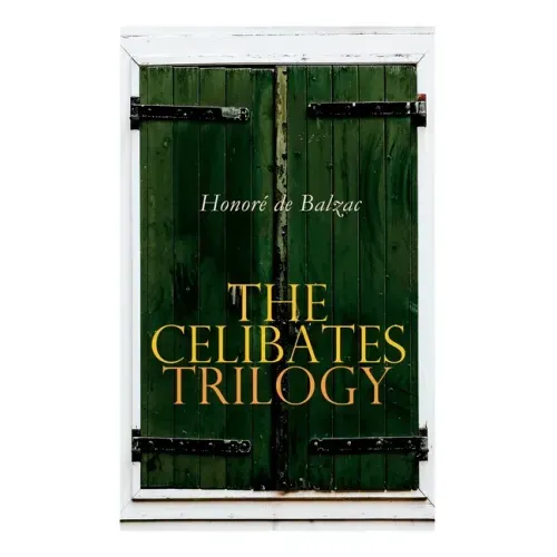 The Celibates Trilogy: Pierrette, The Vicar of Tours & The Black Sheep (The Two Brothers)