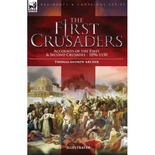 The First Crusaders: Accounts of the First and Second Crusades-1096-1150