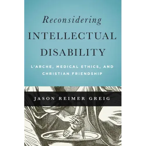 Reconsidering Intellectual Disability: L'Arche, Medical Ethics, and Christian Friendship