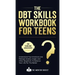 The DBT Skills Workbook For Teens - Understand Your Emotions and Manage Anxiety, Anger, and Other Negativity To Balance Your Life For The Better (For