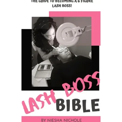 The Lash Boss Bible: How To Become A 6 Figure Lash Artist