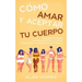Cómo Amar y Aceptar tu Cuerpo: Descubre las Claves para Enamorarte de tu Cuerpo y Desarrollar una Imagen Corporal Positiva