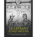 La extraña Edad Media: Una colección de historias misteriosas, costumbres extrañas y raras supersticiones de la época medieval