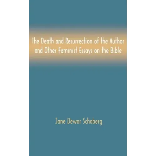 The Death and Resurrection of the Author and Other Feminist Essays on the Bible