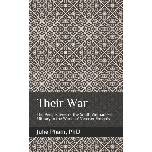 Their War: The Perspectives of the South Vietnamese Military in the Words of Veteran-Émigrés