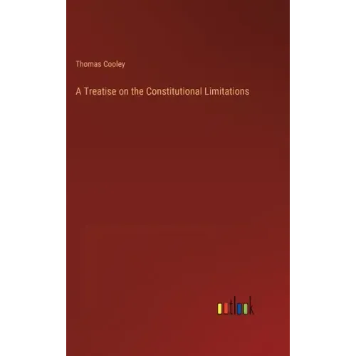 A Treatise on the Constitutional Limitations