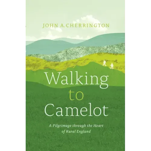 Walking to Camelot: A Pilgrimage Along the MacMillan Way Through the Heart of Rural England
