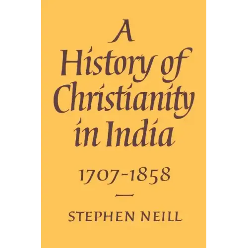 A History of Christianity in India: 1707 1858