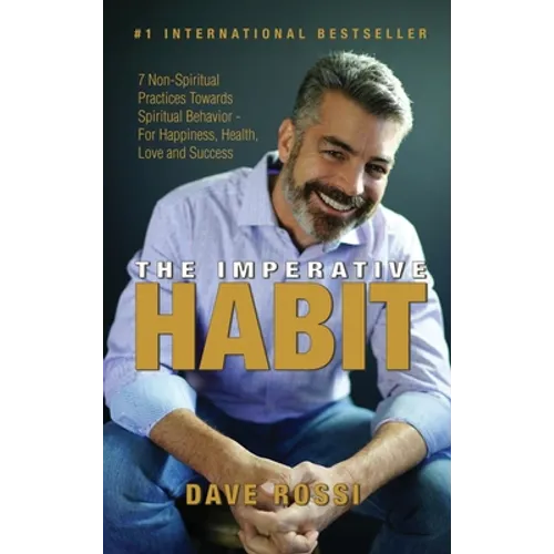 The Imperative Habit: 7 Non-Spiritual Practices Towards Spiritual Behavior - For Happiness, Health, Love and Success