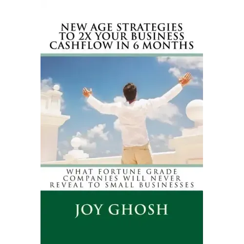 New Age Strategies To 2X Your Business Cashflow in 6 Months: What Fortune Grade Companies Will Never Reveal To Your Small Businesses