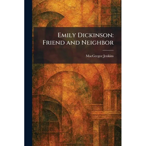 Emily Dickinson: Friend and Neighbor