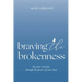 Braving the Brokenness: Set Your Soul Free Through The Power of Your Story