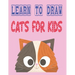 learn to draw cats for kids: how to draw cute animals how to draw for kids step by step draw easy techniques 100 page 8.5 x 0.3 x 11 inches