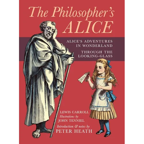The Philosopher's Alice: Alice's Adventures in Wonderland & Through the Looking-Glass