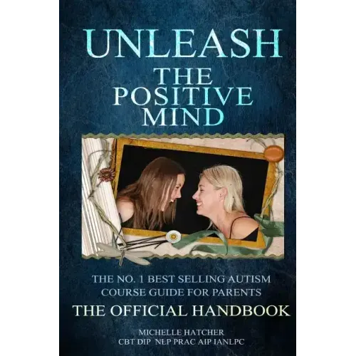 Unleash The Positive Mind: The Ultimate Autism Handbook: The handbook to accompany the revolutionary new CBT course