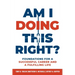 Am I Doing This Right?: Foundations for a Successful Career and a Fulfilling Life