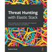 Threat Hunting with Elastic Stack: Solve complex security challenges with integrated prevention, detection, and response