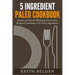 5 Ingredient Paleo Cookbook: Simple and Mouth Watering Gluten-Free Recipes Containing 5 Or Fewer Ingredients