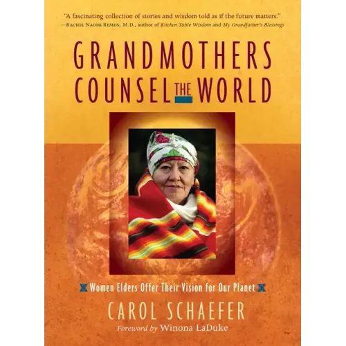 Grandmothers Counsel the World: Women Elders Offer Their Vision for Our Planet