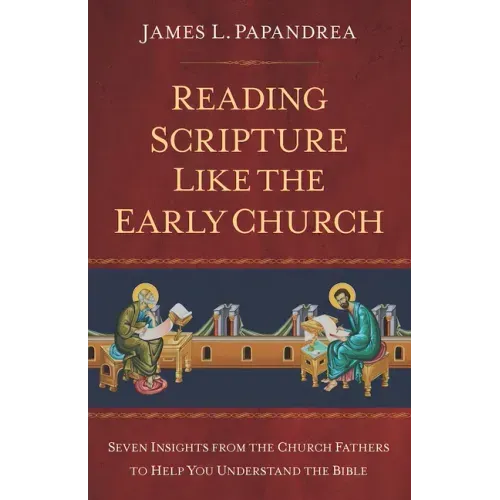Reading Scripture Like the Church Fathers: Seven Insights from the Church Fathers to Help You Understand the Bible