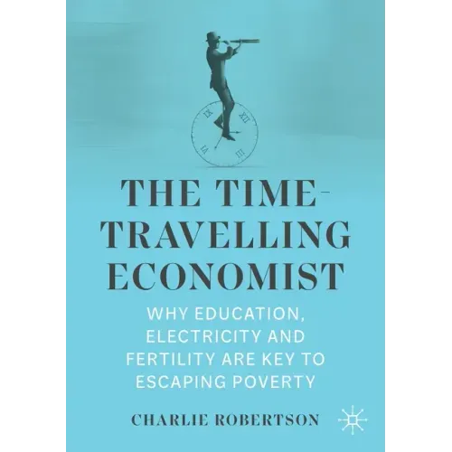 The Time-Travelling Economist: Why Education, Electricity and Fertility Are Key to Escaping Poverty