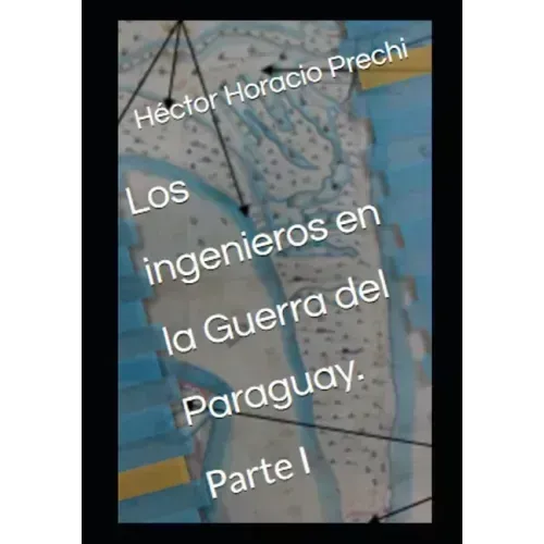 Los ingenieros en la Guerra del Paraguay.: Tomo I