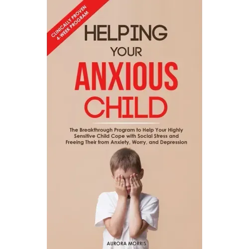 Helping Your Anxious Child: The Breakthrough Program to Help Your Highly Sensitive Child Cope with Social Stress and Freeing Their from Anxiety, W