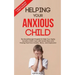 Helping Your Anxious Child: The Breakthrough Program to Help Your Highly Sensitive Child Cope with Social Stress and Freeing Their from Anxiety, W