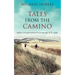 Tales from the Camino: The Story of One Man Lost and a Practical Guide for Those Who Would Follow the Ancient Way of St. James