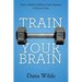 Train Your Brain: How to Build a Million Dollar Business in Record Time