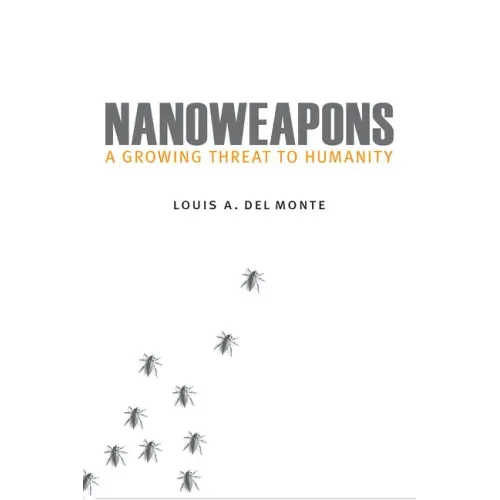 Nanoweapons: A Growing Threat to Humanity