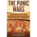 The Punic Wars: A Captivating Guide to the First, Second, and Third Punic Wars Between Rome and Carthage, Including the Rise and Fall of Hannibal Barc