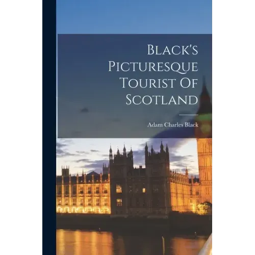 Black's Picturesque Tourist Of Scotland