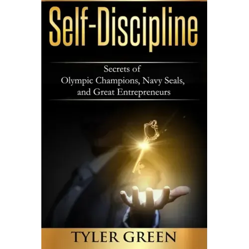 Self-Discipline: Secrets of Olympic Champions, Navy Seals, and Great Entrepreneurs