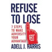 Refuse to Lose: 7 Steps to Make Adversity Your Advantage