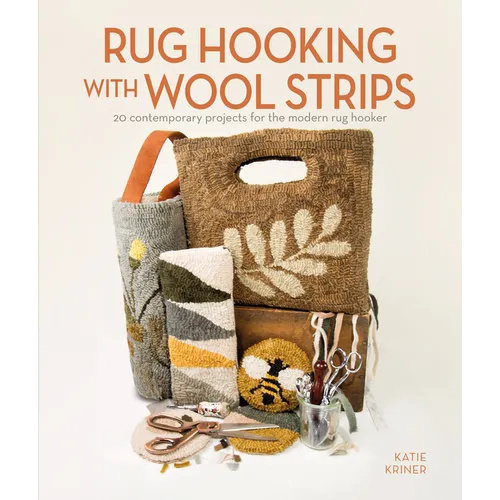 Rug Hooking with Wool Strips: 20 Contemporary Projects for the Modern Rug Hooker