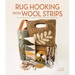 Rug Hooking with Wool Strips: 20 Contemporary Projects for the Modern Rug Hooker