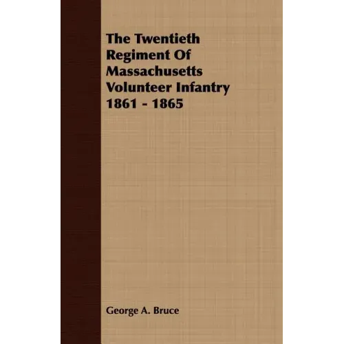 The Twentieth Regiment Of Massachusetts Volunteer Infantry 1861 - 1865