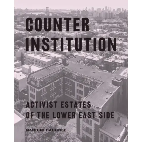 Counter Institution: Activist Estates of the Lower East Side