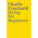 Dying for Beginners: Don't call me wise. Don't call me brave. Just call me curious.