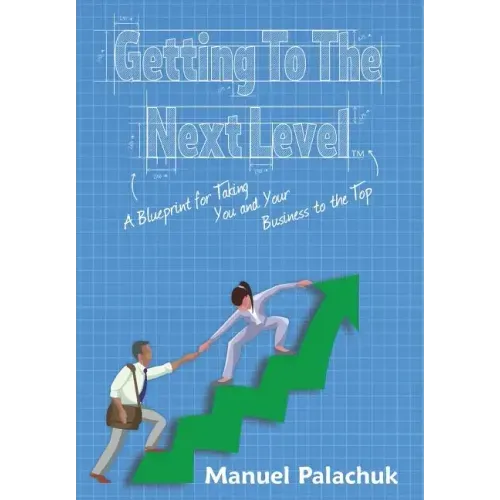 Getting to the Next Level: A Blueprint for Taking You and Your Business to the Top